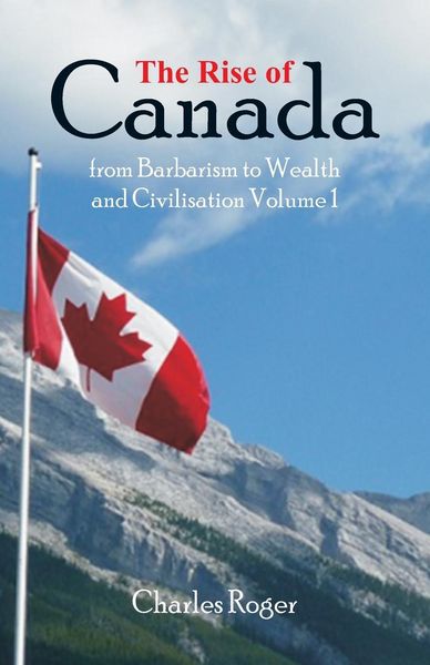 Produktbild: The Rise of Canada, from Barbarism to Wealth and Civilisation Volume 1