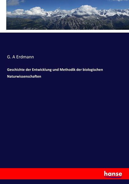 Geschichte der Entwicklung und Methodik der biologischen Naturwissenschaften, Taschenbuch von G. A. Erdmann, Hansebooks, 9783743476783