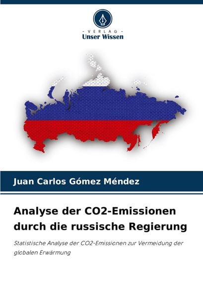 Analyse der CO2-Emissionen durch die russische Regierung, Taschenbuch von Juan Carlos Gómez Méndez, Verlag Unser Wissen, 9786207404728