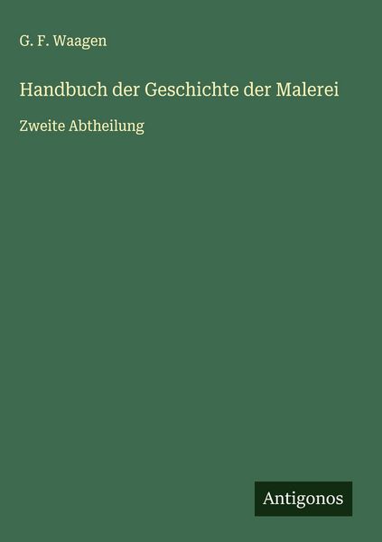 Handbuch der Geschichte der Malerei, Gebundene Ausgabe von G. F. Waagen, Antigonos Verlag, 9783563443330