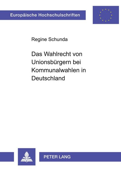 Das Wahlrecht von Unionsbürgern bei Kommunalwahlen in Deutschland, Taschenbuch von Regine Schunda, Peter Lang GmbH, Internationaler Verlag der