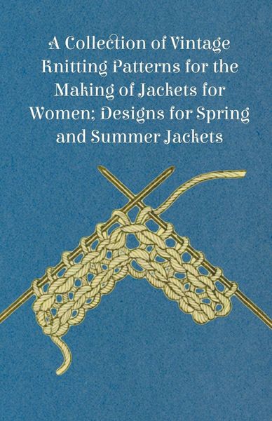 Produktbild: A Collection of Vintage Knitting Patterns for the Making of Jackets for Women; Designs for Spring and Summer Jackets