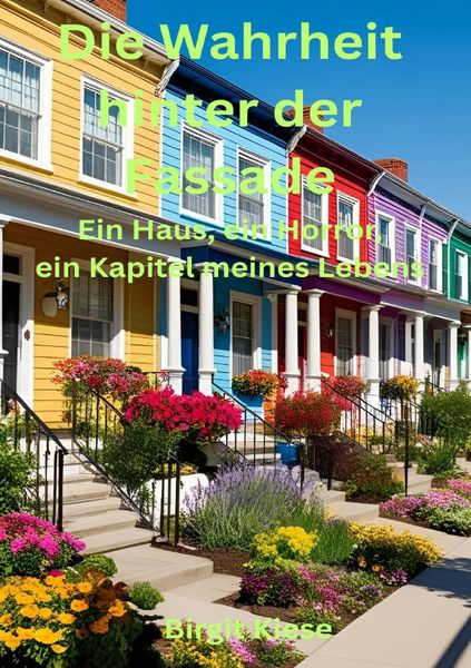 Produktbild: Die Wahrheit hinter der Fassade - Ein Haus, ein Horror, ein Kapitel meines Lebens
