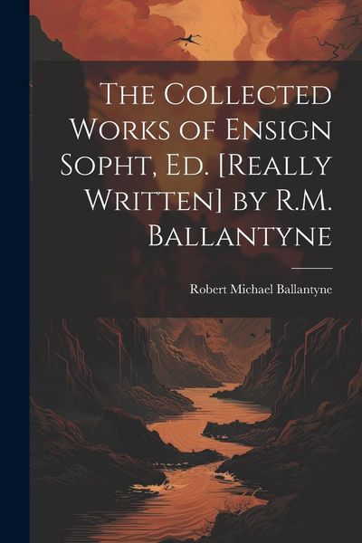 Produktbild: The Collected Works of Ensign Sopht, Ed. [Really Written] by R.M. Ballantyne