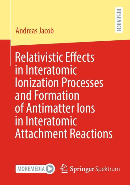 Produktbild: Relativistic Effects in Interatomic Ionization Processes and Formation of Antimatter Ions in Interatomic Attachment Reactions