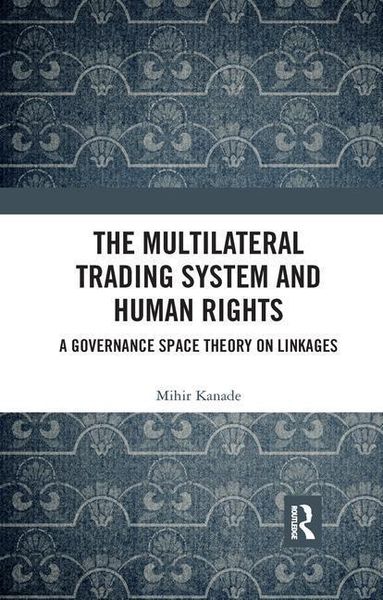 Kanade, M: The Multilateral Trading System and Human Rights