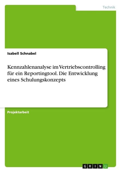 Kennzahlenanalyse im Vertriebscontrolling für ein Reportingtool. Die Entwicklung eines Schulungskonzepts, Taschenbuch von Isabell Schnabel, GRIN,