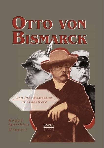 Rogge, B: Otto von Bismarck: Drei frühe Biographien im Samme, Gebundene Ausgabe von Bernhard Rogge , Franz Geppert , Adolf Matthias, Severus Verlag,
