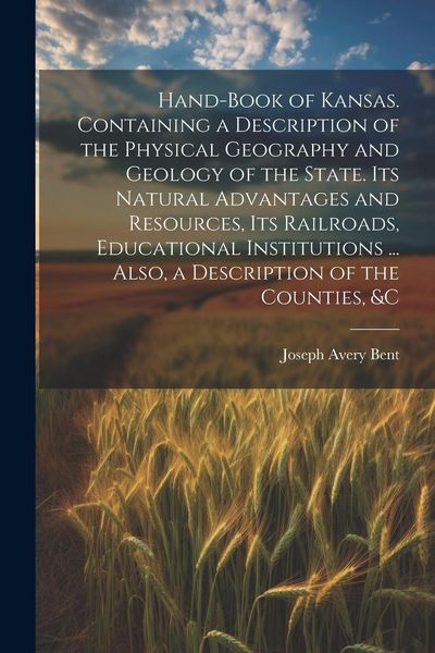 Produktbild: Hand-book of Kansas. Containing a Description of the Physical Geography and Geology of the State. Its Natural Advantages and Resources, its Railroads,