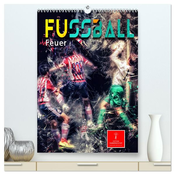 Fußball - Feuer (hochwertiger Premium Wandkalender 2025 DIN A2 hoch), Kunstdruck in Hochglanz