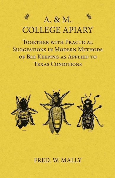 Produktbild: A. & M. College Apiary - Together with Practical Suggestions in Modern Methods of Bee Keeping as Applied to Texas Conditions