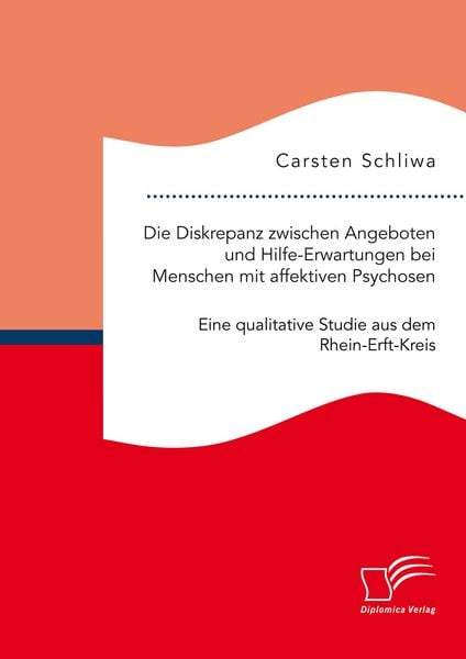 Produktbild: Die Diskrepanz zwischen Angeboten und Hilfe-Erwartungen bei Menschen mit affektiven Psychosen. Eine qualitative Studie aus dem Rhein-Erft-Kreis