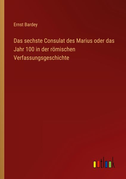 Produktbild: Das sechste Consulat des Marius oder das Jahr 100 in der r&ouml;mischen Verfassungsgeschichte
