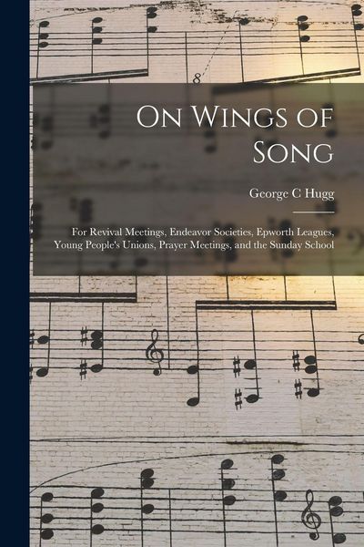 Produktbild: On Wings of Song: for Revival Meetings, Endeavor Societies, Epworth Leagues, Young People's Unions, Prayer Meetings, and the Sunday Scho