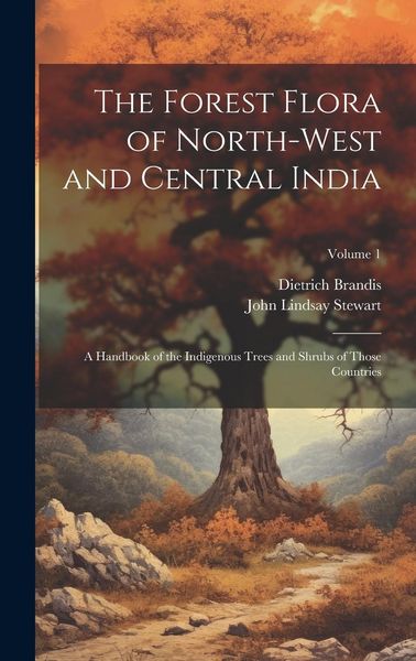 Produktbild: The Forest Flora of North-West and Central India: A Handbook of the Indigenous Trees and Shrubs of Those Countries; Volume 1