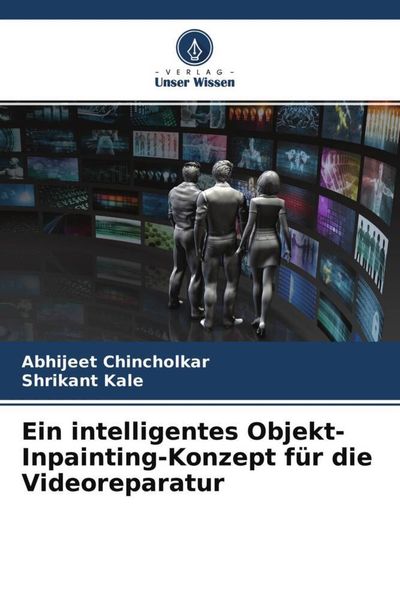 Ein intelligentes Objekt-Inpainting-Konzept für die Videoreparatur, Taschenbuch von Abhijeet Chincholkar , Shrikant Kale, Verlag Unser Wissen,
