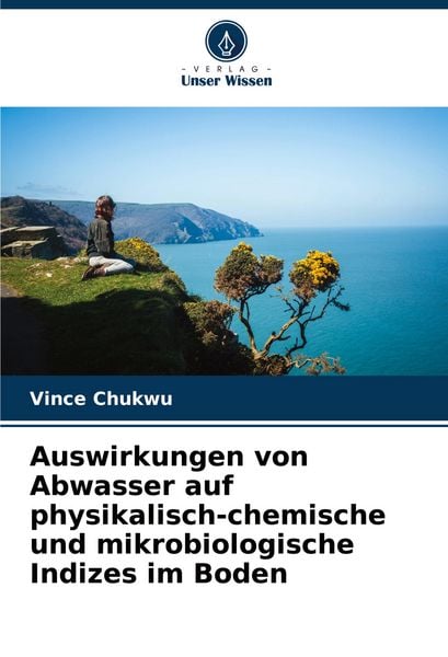 Auswirkungen von Abwasser auf physikalisch-chemische und mikrobiologische Indizes im Boden, Taschenbuch von Vince Chukwu, Verlag Unser Wissen,