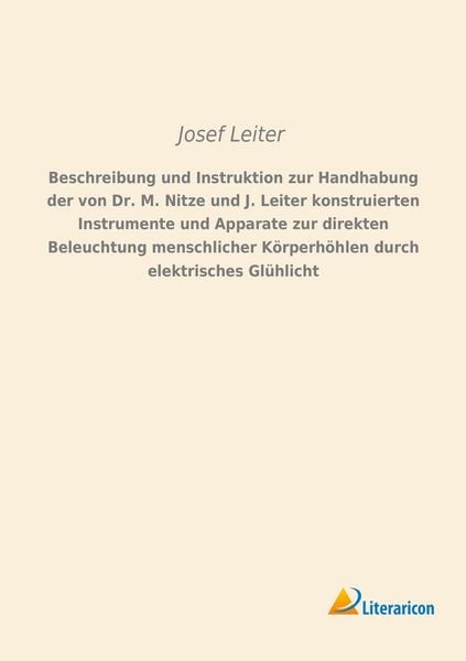 Produktbild: Beschreibung und Instruktion zur Handhabung der von Dr. M. Nitze und J. Leiter konstruierten Instrumente und Apparate zur direkten Beleuchtung menschlicher K&ouml;rperh&ouml;hlen durch elektrisches Gl&uuml;hlicht