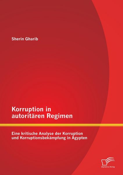 Produktbild: Korruption in autorit&auml;ren Regimen: Eine kritische Analyse der Korruption und Korruptionsbek&auml;mpfung in &Auml;gypten