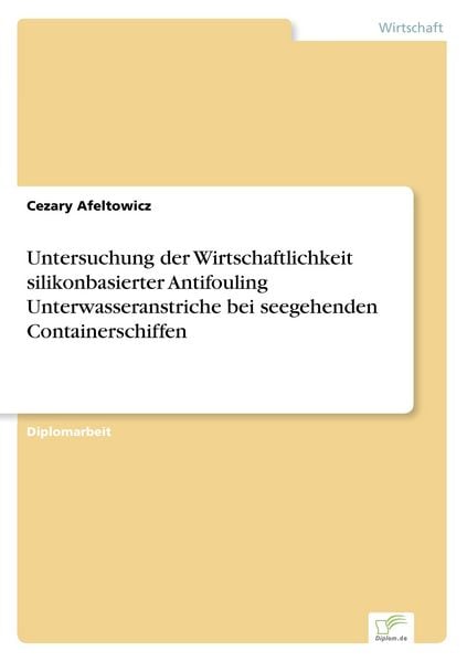 Untersuchung der Wirtschaftlichkeit silikonbasierter Antifouling Unterwasseranstriche bei seegehenden Containerschiffen, Taschenbuch von Cezary
