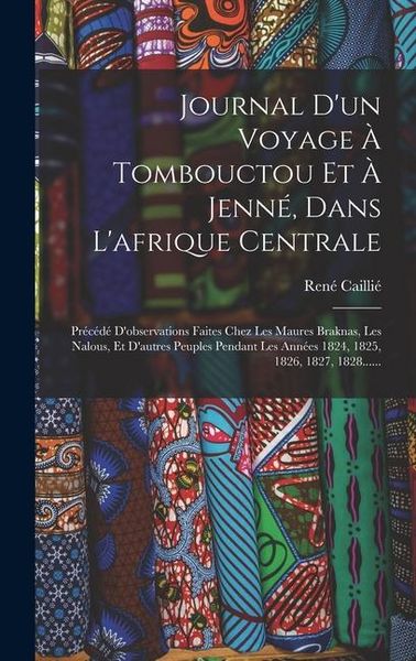 Produktbild: Journal D'un Voyage &Agrave; Tombouctou Et &Agrave; Jenn&eacute;, Dans L'afrique Centrale: Pr&eacute;c&eacute;d&eacute; D'observations Faites Chez Les Maures Braknas, Les Nalous, Et D'autres P