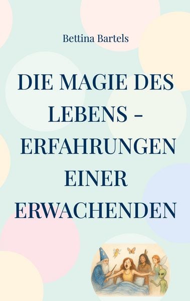 Die Magie des Lebens, Taschenbuch von Bettina Bartels, BoD – Books on Demand, 9783695105694