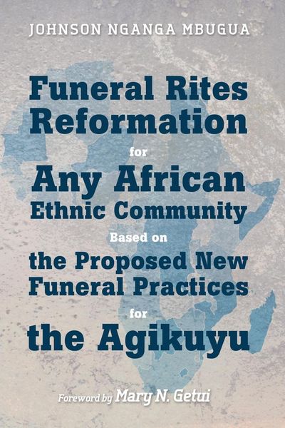 Produktbild: Funeral Rites Reformation for Any African Ethnic Community Based on the Proposed New Funeral Practices for the Agikuyu
