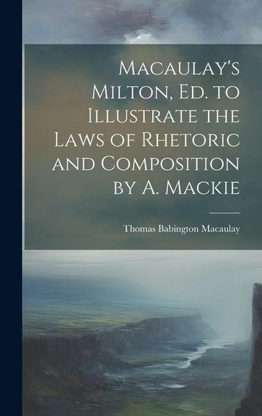 Produktbild: Macaulay's Milton, Ed. to Illustrate the Laws of Rhetoric and Composition by A. Mackie