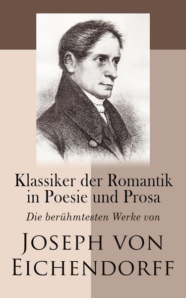 Produktbild: Klassiker der Romantik in Poesie und Prosa: Die ber&uuml;hmtesten Werke von Joseph von Eichendorff