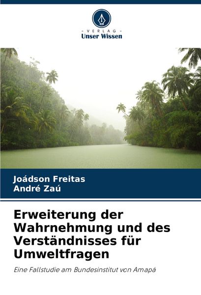 Erweiterung der Wahrnehmung und des Verständnisses für Umweltfragen, Taschenbuch von Joádson Freitas , André Zaú, Verlag Unser Wissen, 9786207205769