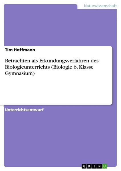 Betrachten als Erkundungsverfahren des Biologieunterrichts (Biologie 6. Klasse Gymnasium), Taschenbuch von Tim Hoffmann, GRIN, 9783668425330