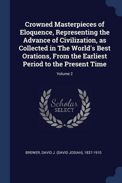 Produktbild: Crowned Masterpieces of Eloquence, Representing the Advance of Civilization, as Collected in The World's Best Orations, From the Earliest Period to th
