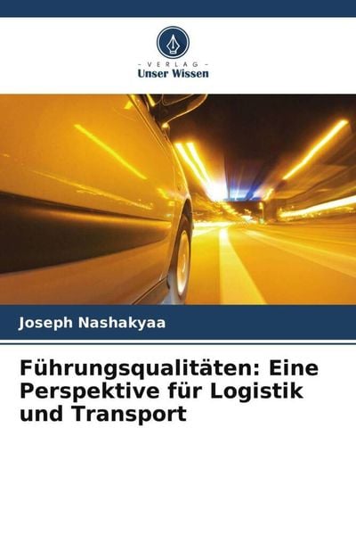Führungsqualitäten: Eine Perspektive für Logistik und Transport, Taschenbuch von Joseph Nashakyaa, Verlag Unser Wissen, 9786205315927