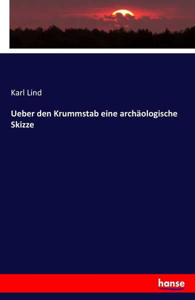 Ueber den Krummstab eine archäologische Skizze, Taschenbuch von Karl Lind, Hansebooks, 9783744603621