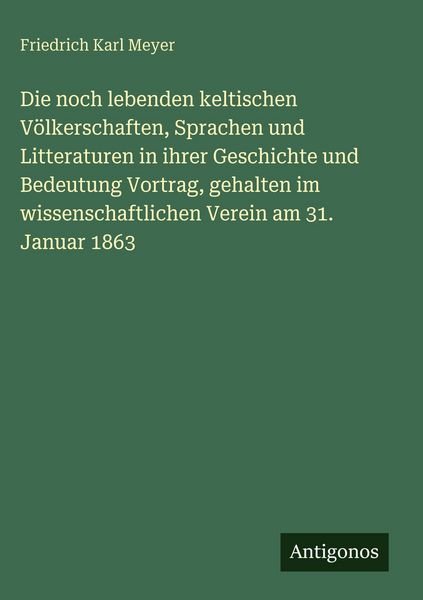 Produktbild: Die noch lebenden keltischen V&ouml;lkerschaften, Sprachen und Litteraturen in ihrer Geschichte und Bedeutung Vortrag, gehalten im wissenschaftlichen Verei