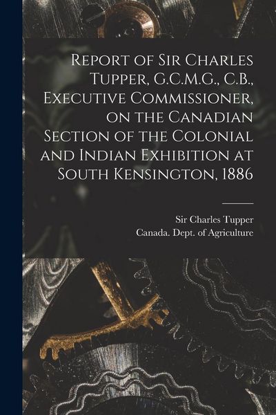 Produktbild: Report of Sir Charles Tupper, G.C.M.G., C.B., Executive Commissioner, on the Canadian Section of the Colonial and Indian Exhibition at South Kensingto