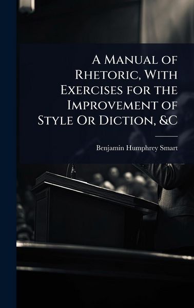 Produktbild: A Manual of Rhetoric, With Exercises for the Improvement of Style Or Diction, &C