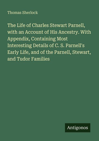 Produktbild: The Life of Charles Stewart Parnell, with an Account of His Ancestry. With Appendix, Containing Most Interesting Details of C. S. Parnell's Early Life