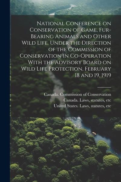 Produktbild: National Conference on Conservation of Game, Fur-bearing Animals and Other Wild Life. Under the Direction of the Commission of Conservation in Co-oper