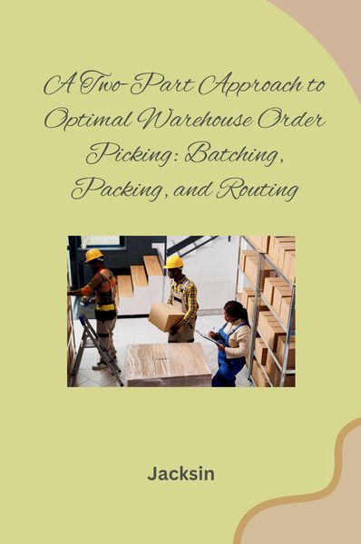 Produktbild: A Two-Part Approach to Optimal Warehouse Order Picking: Batching, Packing, and Routing