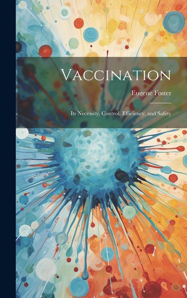 Produktbild: Vaccination: Its Necessity, Control, Efficiency, and Safety