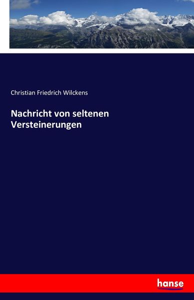 Nachricht von seltenen Versteinerungen, Taschenbuch von Christian Friedrich Wilckens, Hansebooks, 9783743366213