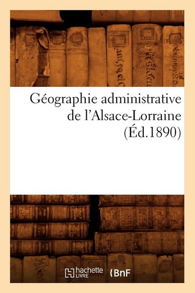 Produktbild: G&eacute;ographie administrative de l'Alsace-Lorraine (&Eacute;d.1890)