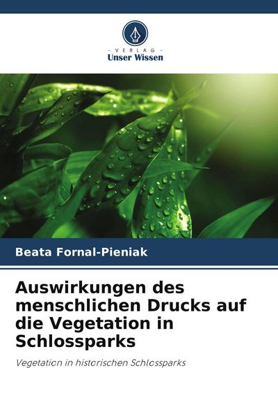 Auswirkungen des menschlichen Drucks auf die Vegetation in Schlossparks, Taschenbuch von Beata Fornal-Pieniak, Verlag Unser Wissen, 9786209734014