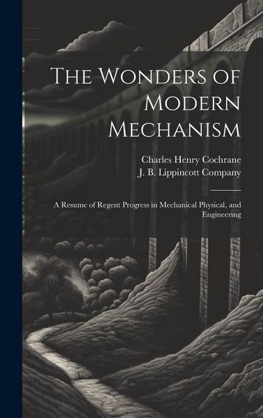 Produktbild: The Wonders of Modern Mechanism: A Resume of Regent Progress in Mechanical Physical, and Engineering