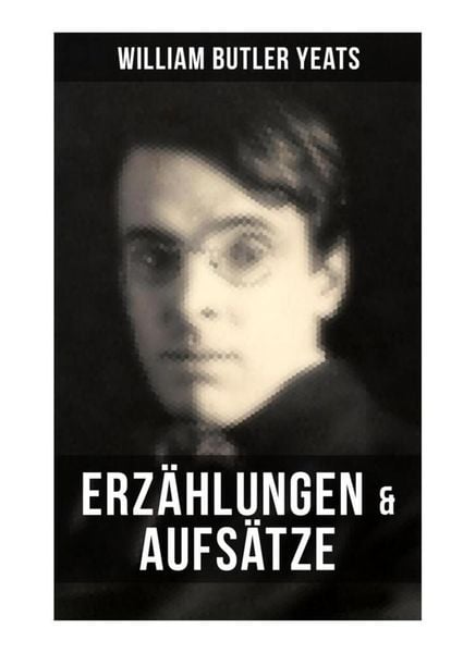 Produktbild: W.B. Yeats: Erz&auml;hlungen & Aufs&auml;tze