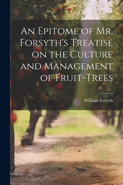 Produktbild: An Epitome of Mr. Forsyth's Treatise on the Culture and Management of Fruit-Trees