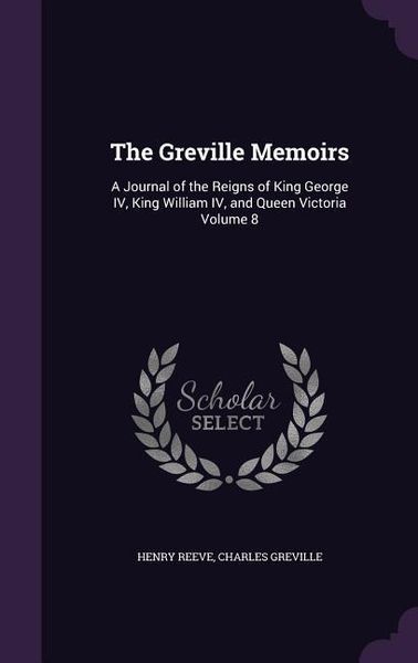 Produktbild: The Greville Memoirs: A Journal of the Reigns of King George IV, King William IV, and Queen Victoria Volume 8