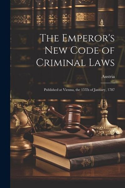 Produktbild: The Emperor's New Code of Criminal Laws: Published at Vienna, the 15Th of January, 1787
