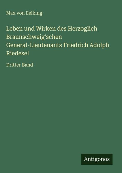 Produktbild: Leben und Wirken des Herzoglich Braunschweig'schen General-Lieutenants Friedrich Adolph Riedesel